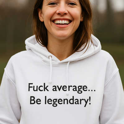 Fuck average… Be legendary!