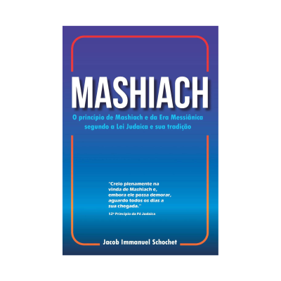 Mashiach - O Princípio de Mashiach e da Era Messiânica segundo a Lei Judaica e sua Tradição