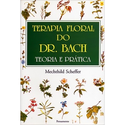 Terapia Floral do Dr. Bach - Teoria e Prática